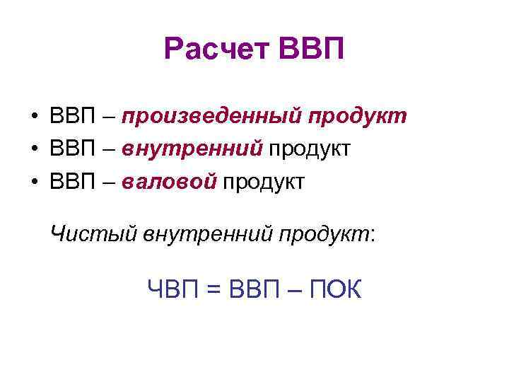 Расчет ВВП • ВВП – произведенный продукт • ВВП – внутренний продукт • ВВП