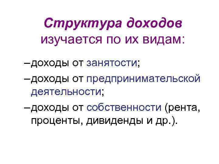 Структура доходов изучается по их видам: – доходы от занятости; – доходы от предпринимательской