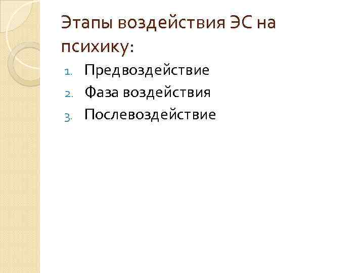 Этапы воздействия ЭС на психику: Предвоздействие 2. Фаза воздействия 3. Послевоздействие 1. 