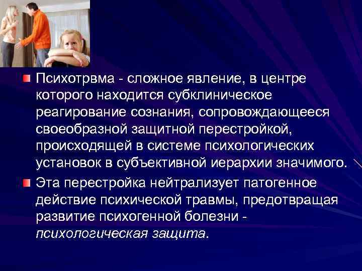 Психотрвма - сложное явление, в центре которого находится субклиническое реагирование сознания, сопровождающееся своеобразной защитной