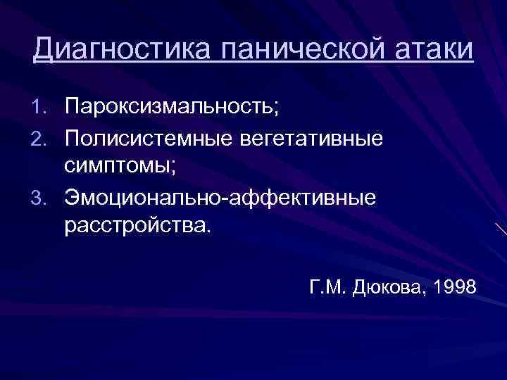 Диагностика панической атаки 1. Пароксизмальность; 2. Полисистемные вегетативные симптомы; 3. Эмоционально-аффективные расстройства. Г. М.