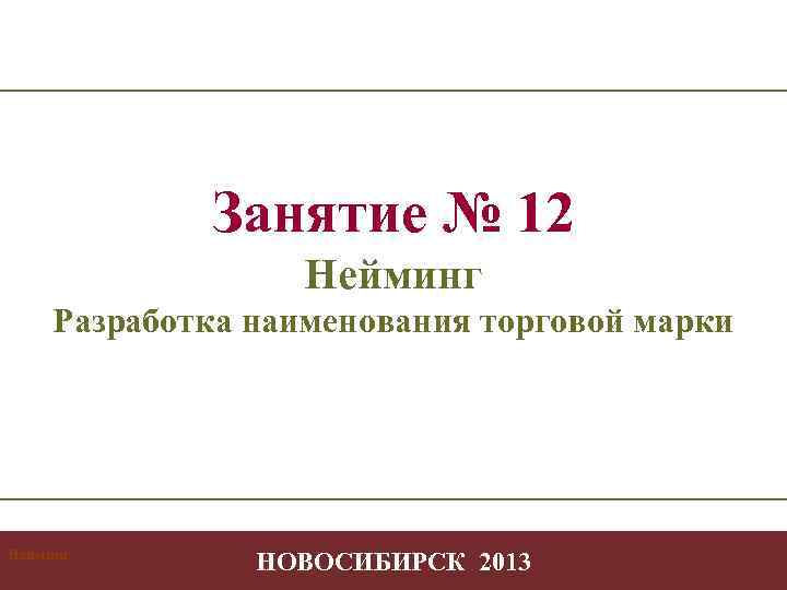 Занятие № 12 Нейминг Разработка наименования торговой марки Нейминг Творчество в профессиональной деятельности -1