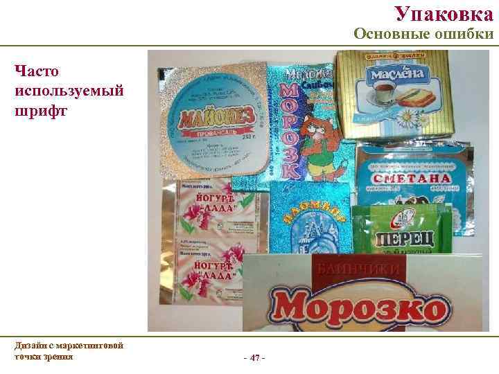 Упаковка Основные ошибки Часто используемый шрифт Дизайн с маркетинговой точки зрения - 47 -