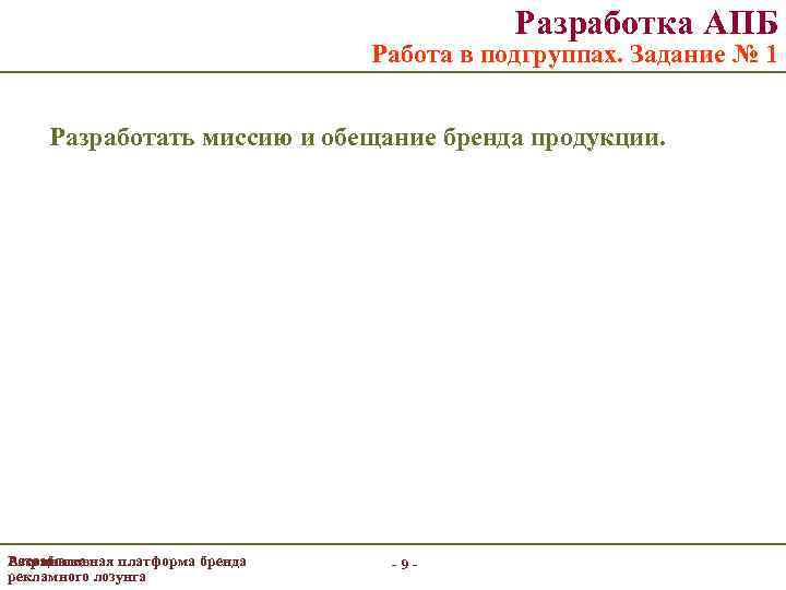 Разработка АПБ Работа в подгруппах. Задание № 1 Разработать миссию и обещание бренда продукции.