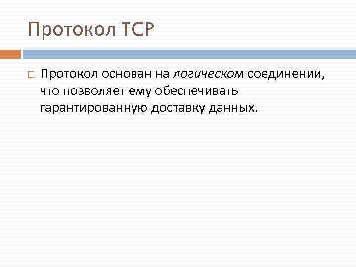 Протокол TCP Протокол основан на логическом соединении, что позволяет ему обеспечивать гарантированную доставку данных.