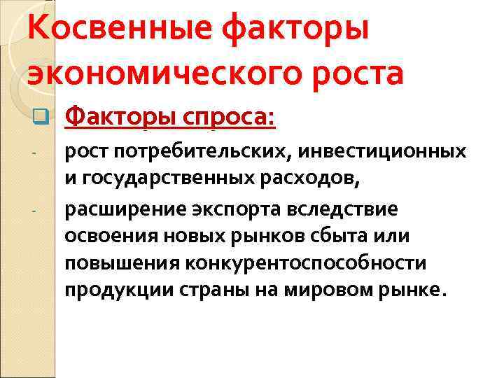 Косвенные факторы экономического роста q Факторы спроса: - рост потребительских, инвестиционных и государственных расходов,