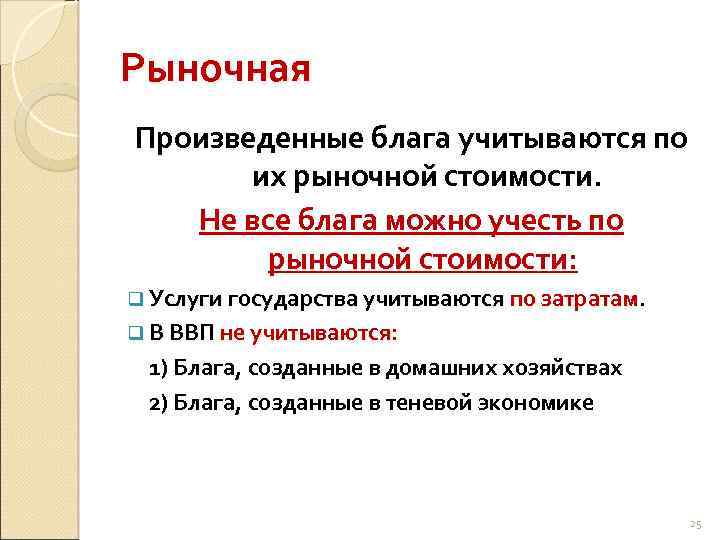 Рыночная Произведенные блага учитываются по их рыночной стоимости. Не все блага можно учесть по