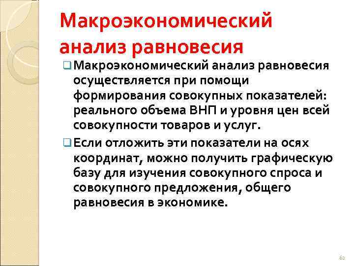 Макроэкономический анализ равновесия q Макроэкономический анализ равновесия осуществляется при помощи формирования совокупных показателей: реального