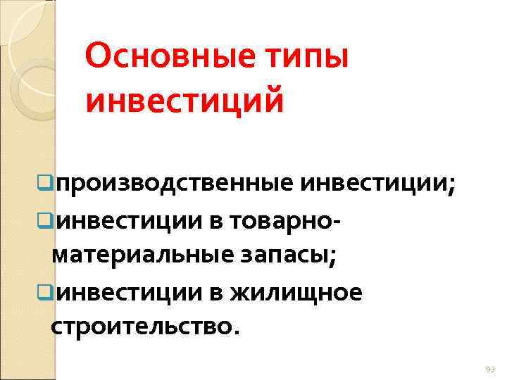 Основные типы инвестиций qпроизводственные инвестиции; qинвестиции в товарно материальные запасы; qинвестиции в жилищное строительство.