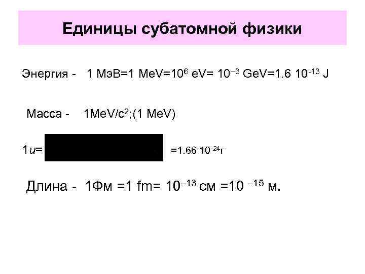 Единицы субатомной физики Энергия - 1 Мэ. В=1 Me. V=106 e. V= 10– 3