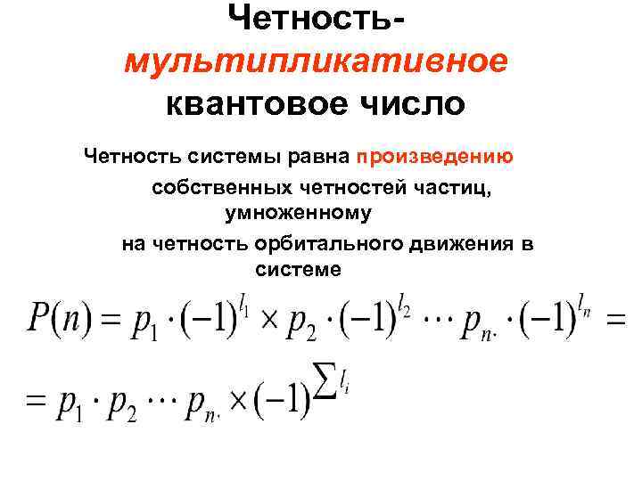 Четностьмультипликативное квантовое число Четность системы равна произведению собственных четностей частиц, умноженному на четность орбитального