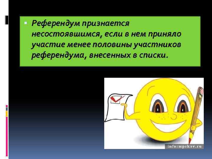  Референдум признается несостоявшимся, если в нем приняло участие менее половины участников референдума, внесенных