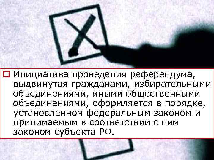 o Инициатива проведения референдума, выдвинутая гражданами, избирательными объединениями, иными общественными объединениями, оформляется в порядке,