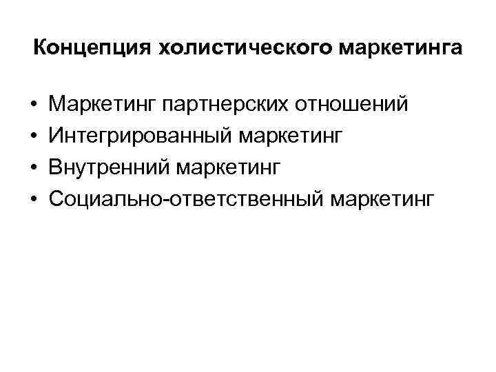 Концепция холистического маркетинга • • Маркетинг партнерских отношений Интегрированный маркетинг Внутренний маркетинг Социально-ответственный маркетинг