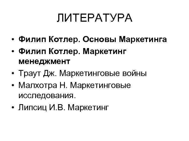 ЛИТЕРАТУРА • Филип Котлер. Основы Маркетинга • Филип Котлер. Маркетинг менеджмент • Траут Дж.