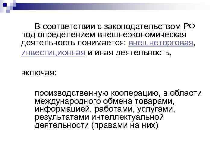 В соответствии с законодательством РФ под определением внешнеэкономическая деятельность понимается: внешнеторговая, инвестиционная и иная