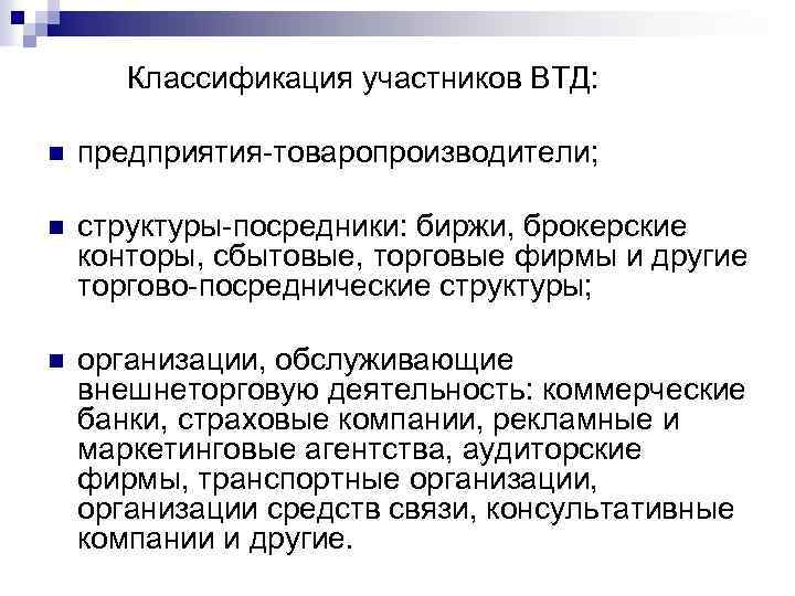 Классификация участников ВТД: n предприятия-товаропроизводители; n структуры-посредники: биржи, брокерские конторы, сбытовые, торговые фирмы и