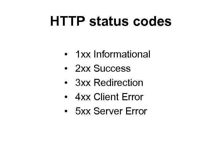 HTTP status codes • • • 1 xx Informational 2 xx Success 3 xx