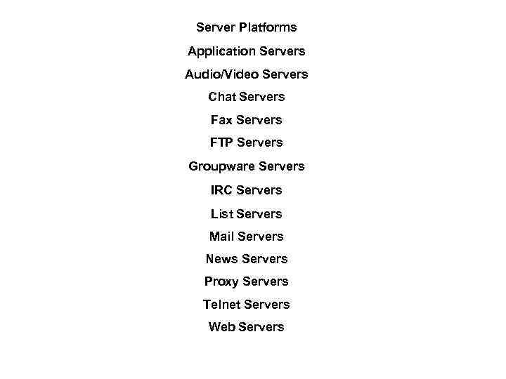 Server Platforms Application Servers Audio/Video Servers Chat Servers Fax Servers FTP Servers Groupware Servers