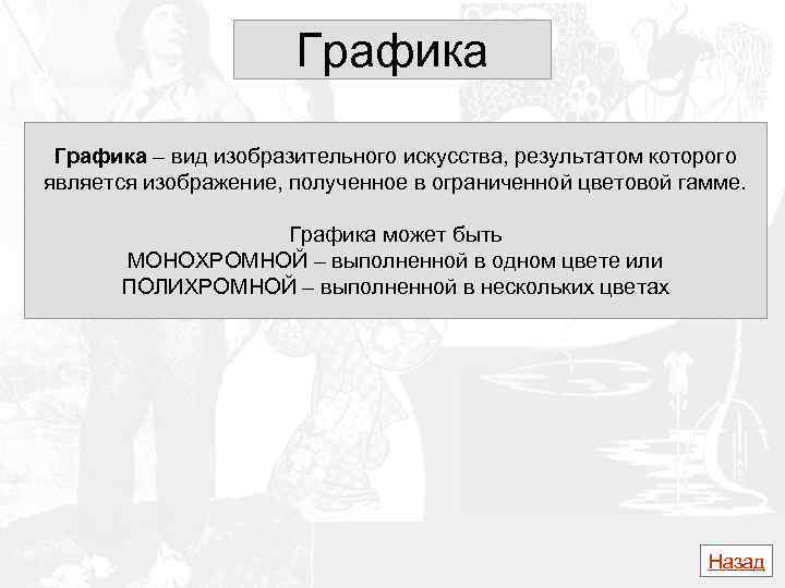 Графика – вид изобразительного искусства, результатом которого является изображение, полученное в ограниченной цветовой гамме.