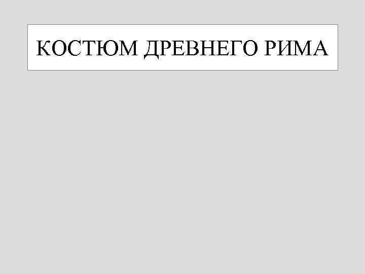 КОСТЮМ ДРЕВНЕГО РИМА 