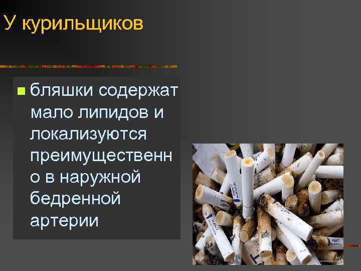 У курильщиков n бляшки содержат мало липидов и локализуются преимущественн о в наружной бедренной