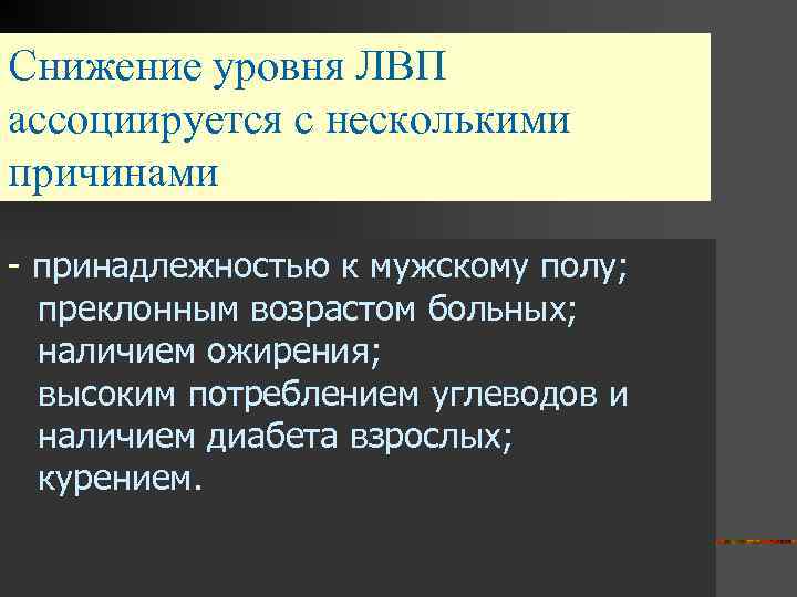 Снижение уровня ЛВП ассоциируется с несколькими причинами - принадлежностью к мужскому полу; преклонным возрастом