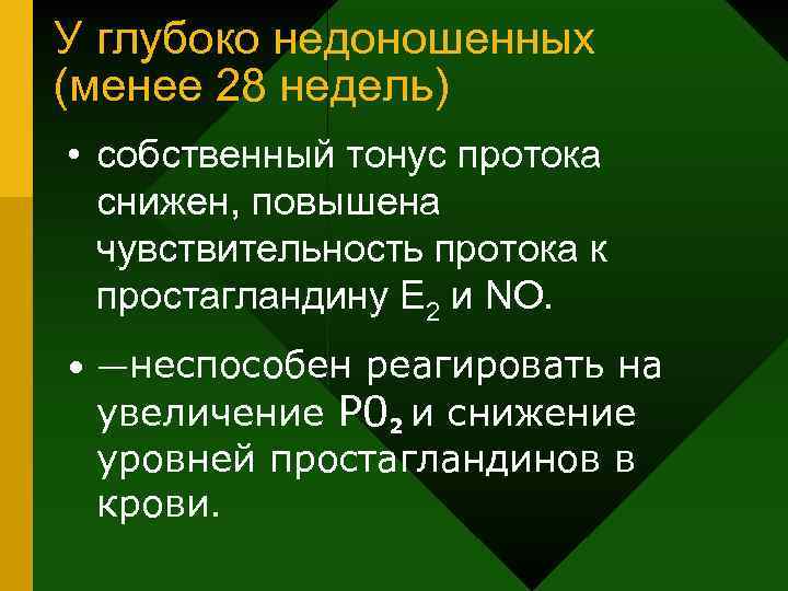 У глубоко недоношенных (менее 28 недель) • собственный тонус протока снижен, повышена чувствительность протока