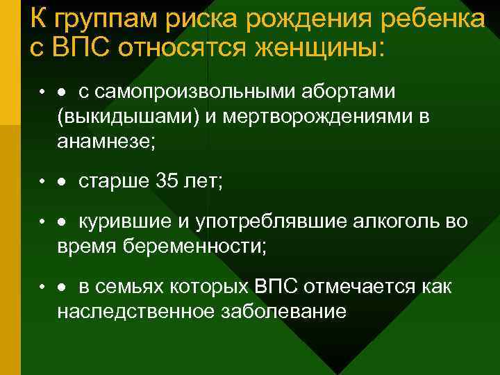 К группам риска рождения ребенка с ВПС относятся женщины: • · с самопроизвольными абортами