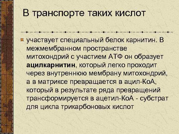 В транспорте таких кислот участвует специальный белок карнитин. В межмембранном пространстве митохондрий с участием