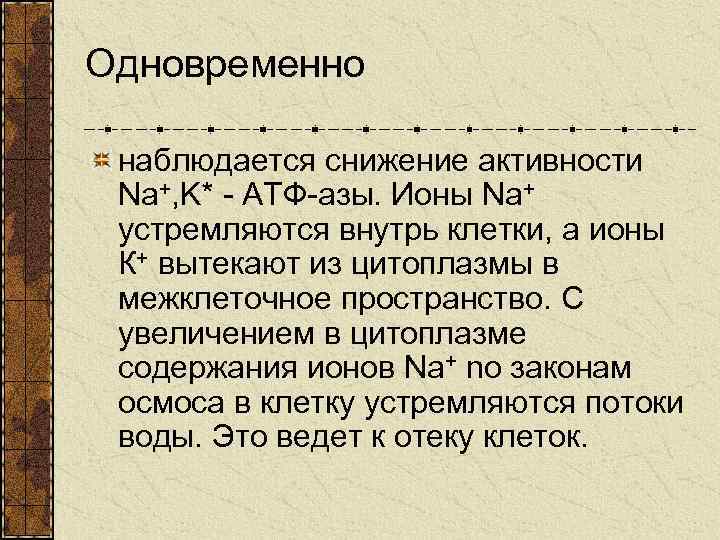 Одновременно наблюдается снижение активности Na+, K* - АТФ-азы. Ионы Na+ устремляются внутрь клетки, а