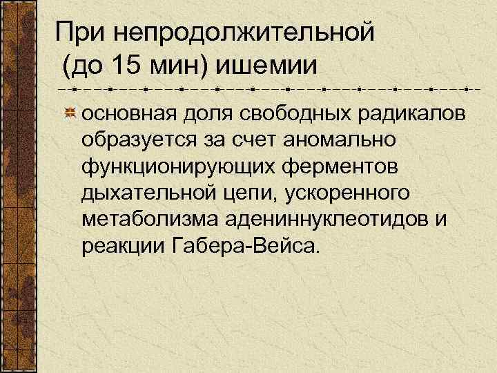 При непродолжительной (до 15 мин) ишемии основная доля свободных радикалов образуется за счет аномально