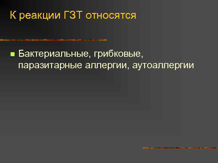 К реакции ГЗТ относятся n Бактериальные, грибковые, паразитарные аллергии, аутоаллергии 