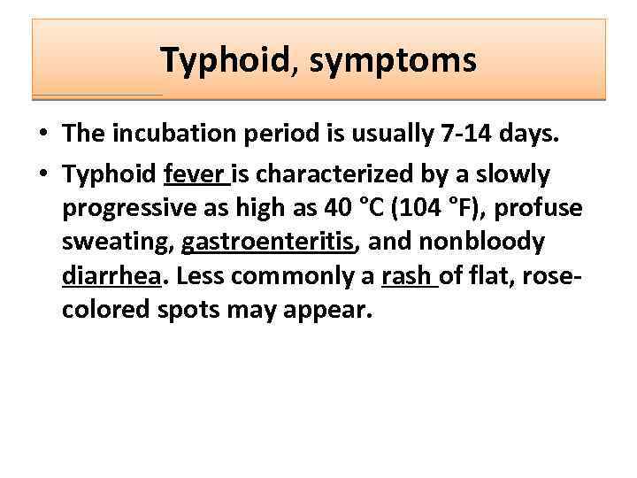 Typhoid, symptoms • The incubation period is usually 7 -14 days. • Typhoid fever