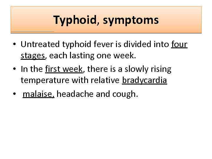 Typhoid, symptoms • Untreated typhoid fever is divided into four stages, each lasting one