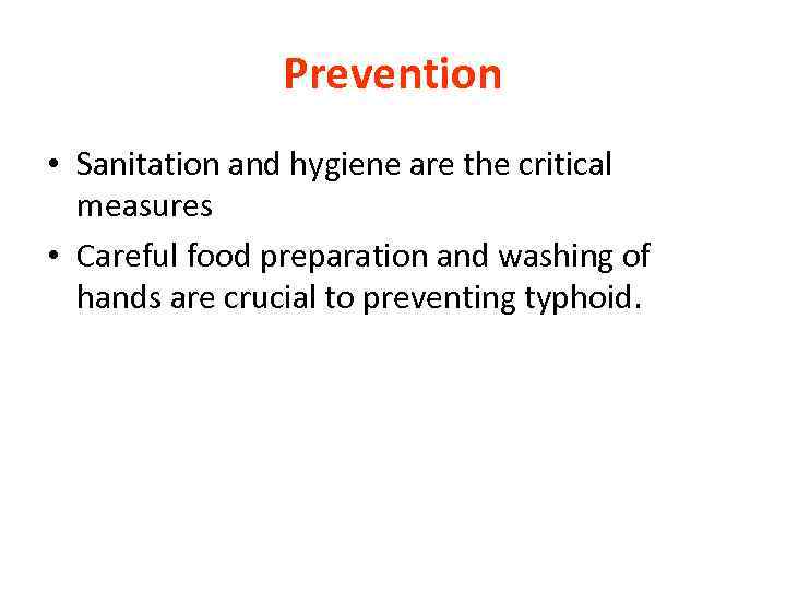 Prevention • Sanitation and hygiene are the critical measures • Careful food preparation and