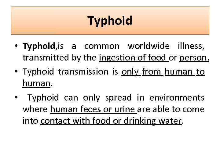 Typhoid • Typhoid, is a common worldwide illness, transmitted by the ingestion of food