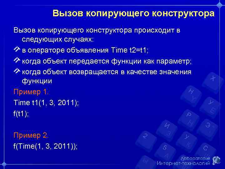 Вызов копирующего конструктора происходит в следующих случаях: в операторе объявления Time t 2=t 1;