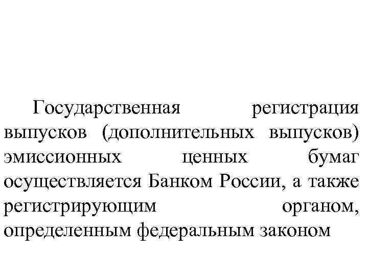 Государственная регистрация выпусков (дополнительных выпусков) эмиссионных ценных бумаг осуществляется Банком России, а также регистрирующим