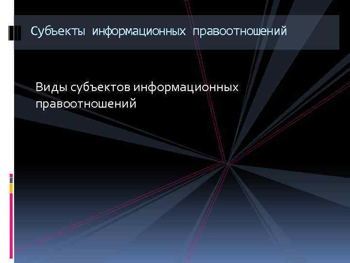 Субъекты информационных правоотношений Виды субъектов информационных правоотношений 