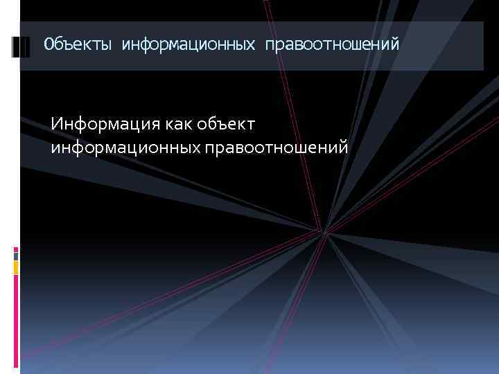 Объекты информационных правоотношений Информация как объект информационных правоотношений 