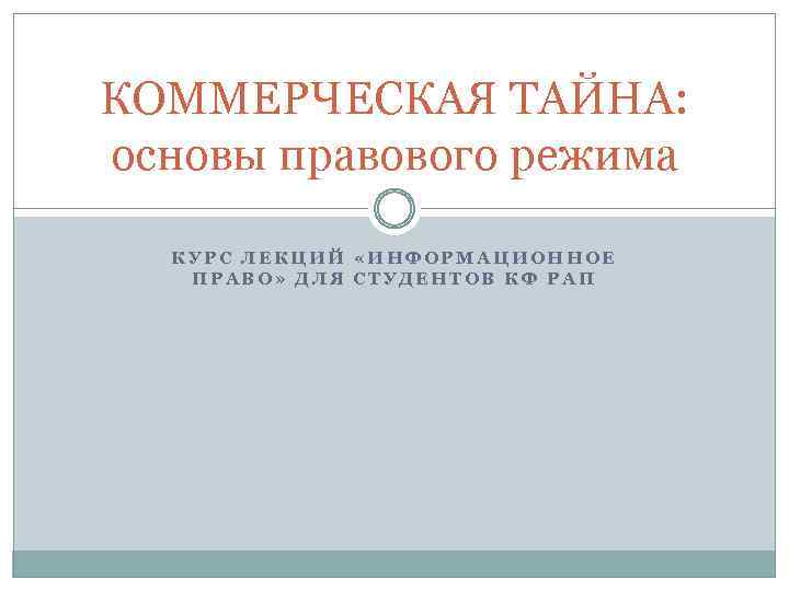 КОММЕРЧЕСКАЯ ТАЙНА: основы правового режима КУРС ЛЕКЦИЙ «ИНФОРМАЦИОННОЕ ПРАВО» ДЛЯ СТУДЕНТОВ КФ РАП 