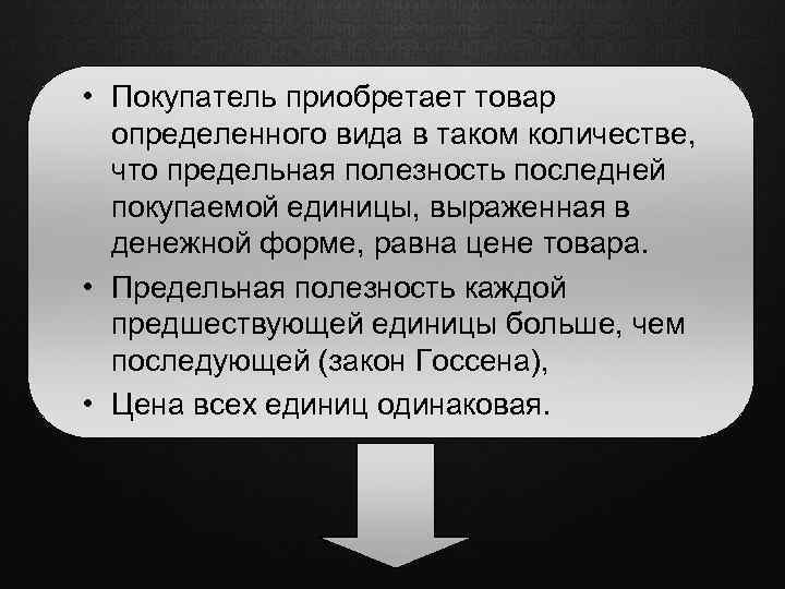  • Покупатель приобретает товар определенного вида в таком количестве, что предельная полезность последней