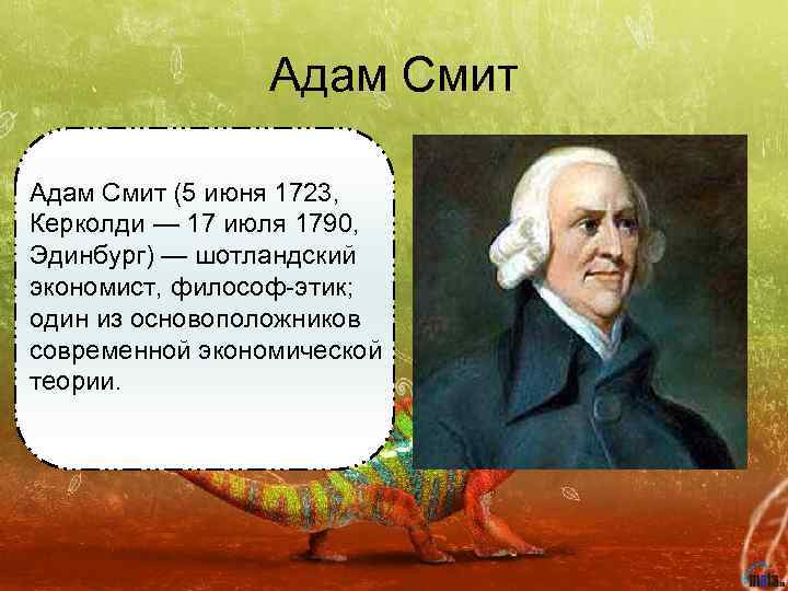 Адам Смит (5 июня 1723, Керколди — 17 июля 1790, Эдинбург) — шотландский экономист,