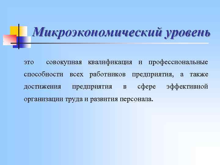 Микроэкономический уровень это совокупная квалификация и профессиональные способности всех работников предприятия, а также достижения