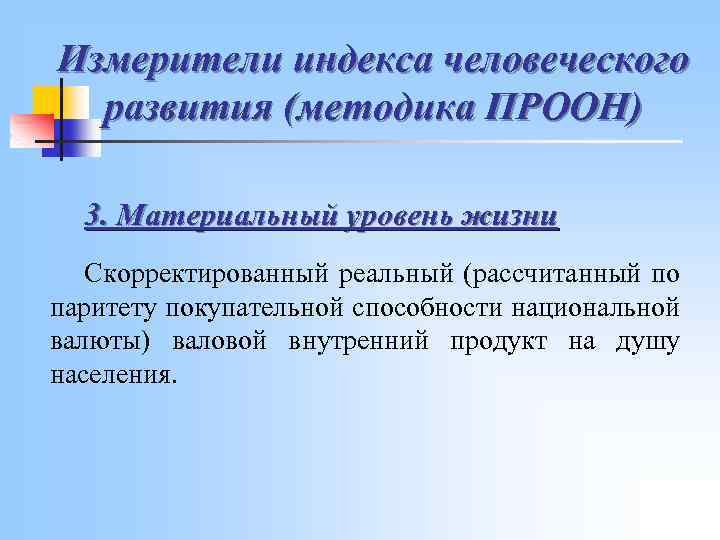 Измерители индекса человеческого развития (методика ПРООН) 3. Материальный уровень жизни Скорректированный реальный (рассчитанный по