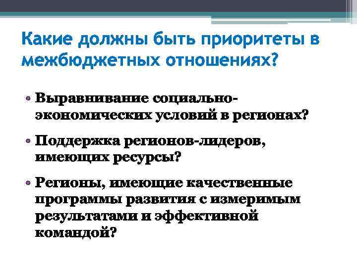 Какие должны быть приоритеты в межбюджетных отношениях? • Выравнивание социальноэкономических условий в регионах? •