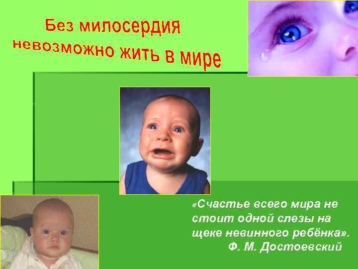  «Счастье всего мира не стоит одной слезы на щеке невинного ребёнка» . Ф.