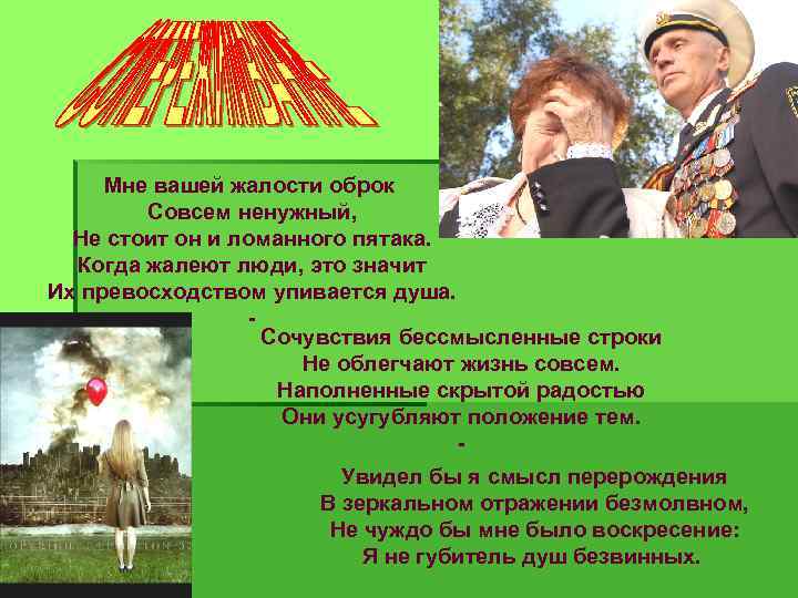 Мне вашей жалости оброк Совсем ненужный, Не стоит он и ломанного пятака. Когда жалеют