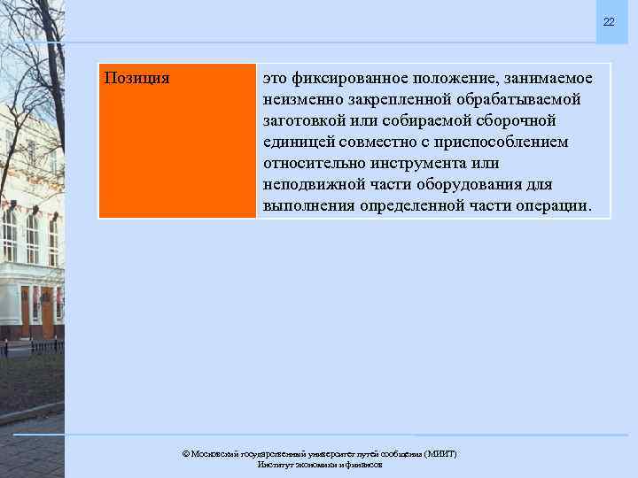 22 Позиция это фиксированное положение, занимаемое неизменно закрепленной обрабатываемой заготовкой или собираемой сборочной единицей